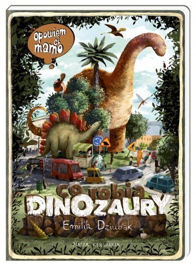 Książeczka Opowiem ci, mamo, co robią dinozaury Książeczka Opowiem ci, mamo, co robią dinozaury